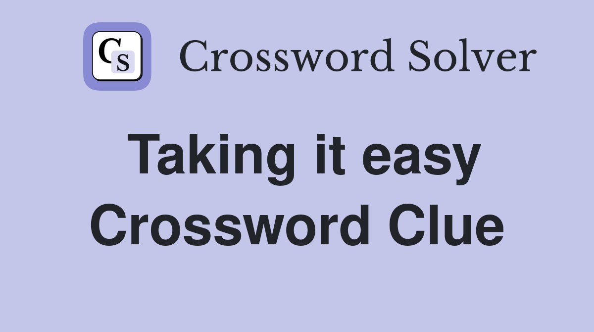 Taking it easy Crossword Clue Answers Crossword Solver
